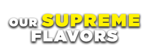 Our Supreme Flavors